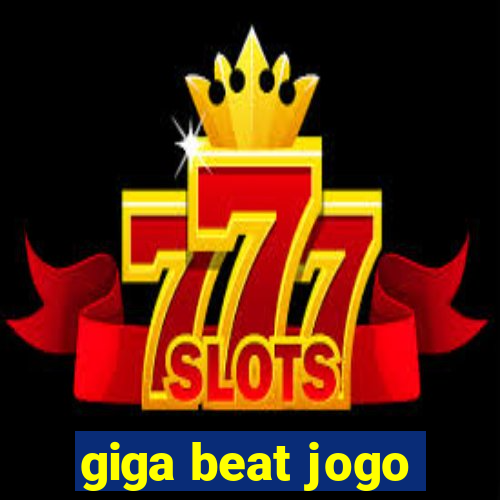 giga beat jogo